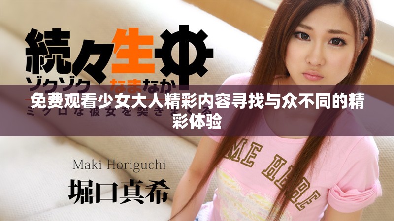 免费观看少女大人精彩内容寻找与众不同的精彩体验