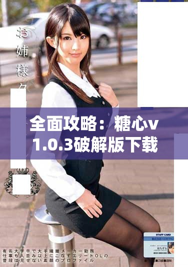 全面攻略：糖心v1.0.3破解版下载安装方法与注意事项