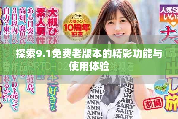 探索9.1免费老版本的精彩功能与使用体验