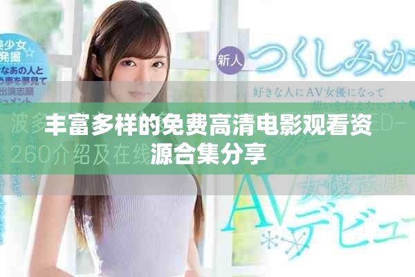 丰富多样的免费高清电影观看资源合集分享