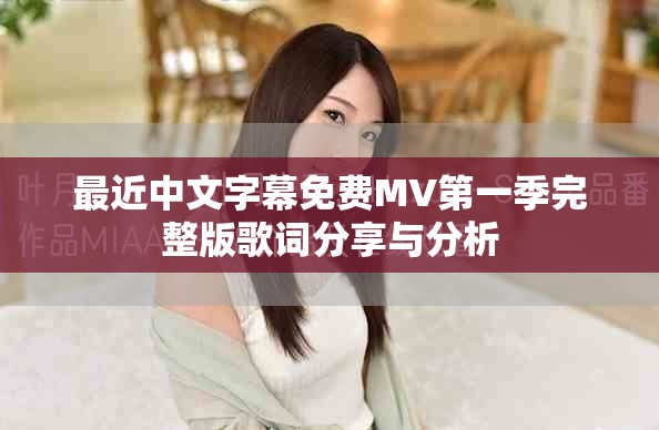 最近中文字幕免费MV第一季完整版歌词分享与分析