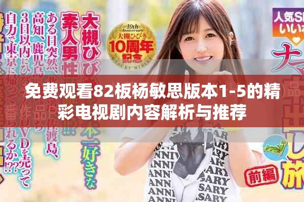 免费观看82板杨敏思版本1-5的精彩电视剧内容解析与推荐