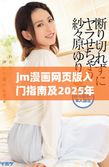 jm漫画网页版入门指南及2025年最新更新内容揭秘
