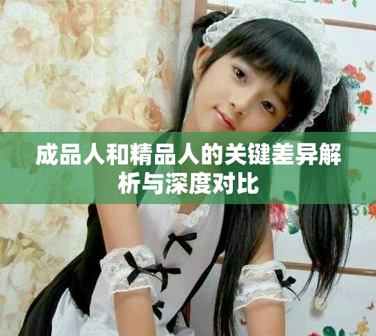 成品人和精品人的关键差异解析与深度对比