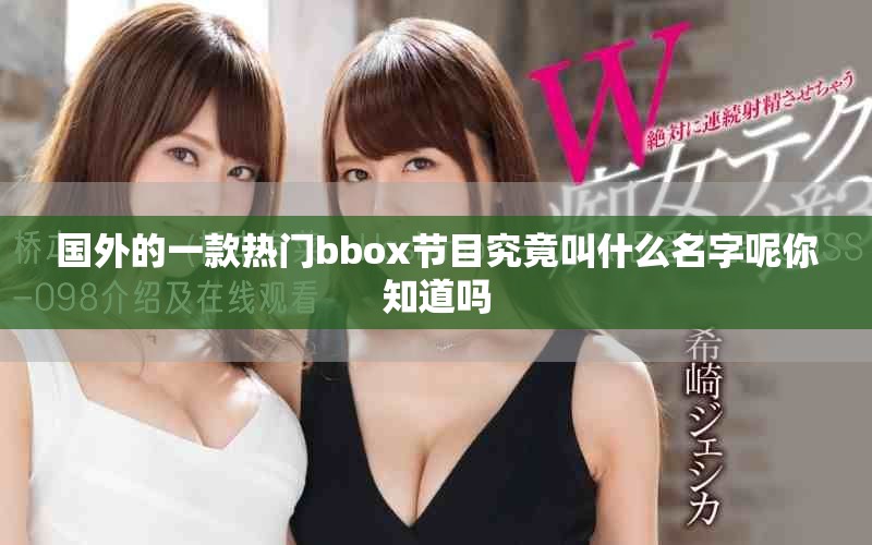 国外的一款热门bbox节目究竟叫什么名字呢你知道吗
