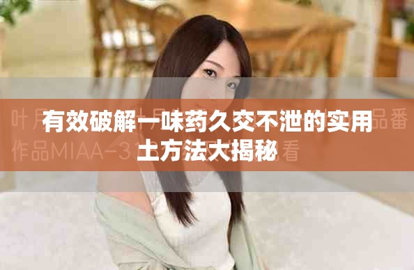 有效破解一味药久交不泄的实用土方法大揭秘