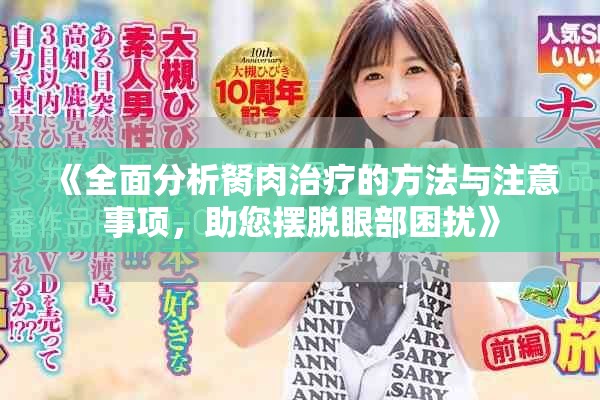 《全面分析胬肉治疗的方法与注意事项，助您摆脱眼部困扰》