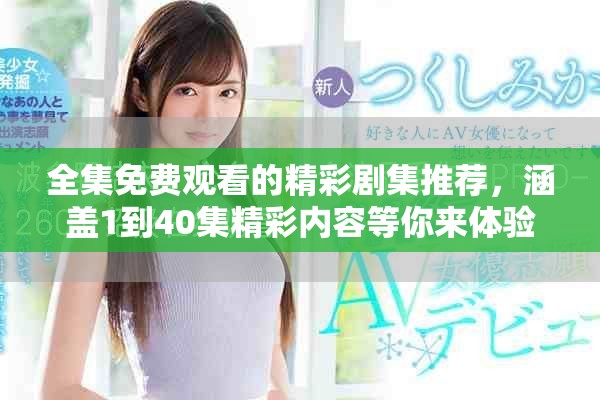 全集免费观看的精彩剧集推荐，涵盖1到40集精彩内容等你来体验