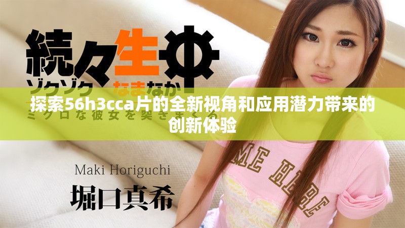 探索56h3cca片的全新视角和应用潜力带来的创新体验