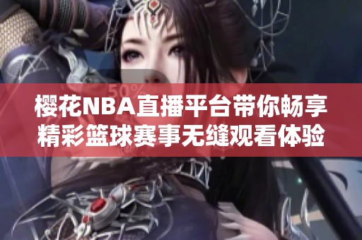 樱花NBA直播平台带你畅享精彩篮球赛事无缝观看体验