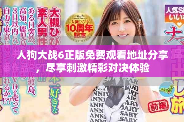 人狗大战6正版免费观看地址分享，尽享刺激精彩对决体验