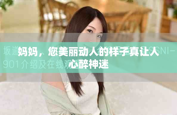 妈妈，您美丽动人的样子真让人心醉神迷