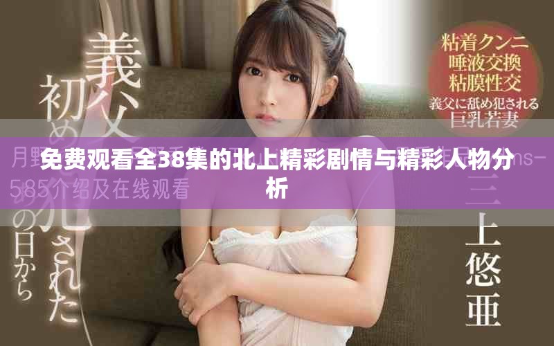 免费观看全38集的北上精彩剧情与精彩人物分析
