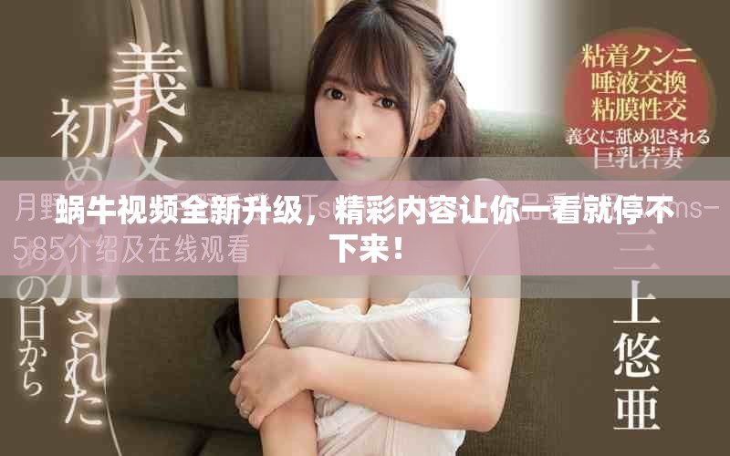 蜗牛视频全新升级，精彩内容让你一看就停不下来！