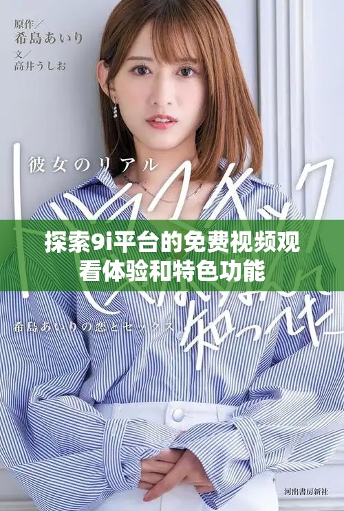 探索9i平台的免费视频观看体验和特色功能