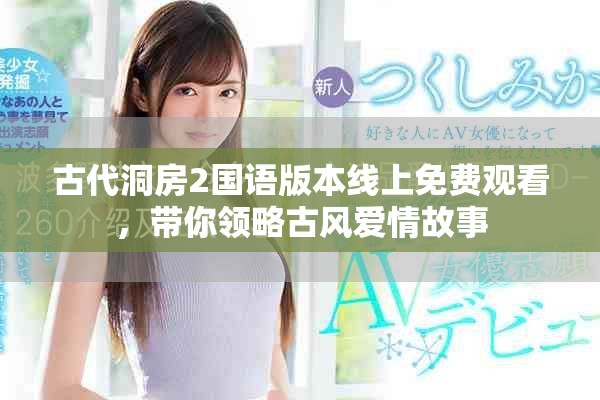 古代洞房2国语版本线上免费观看，带你领略古风爱情故事
