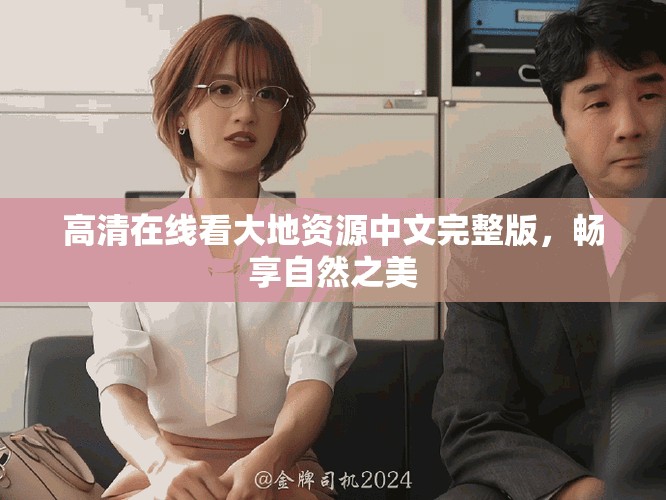 高清在线看大地资源中文完整版，畅享自然之美