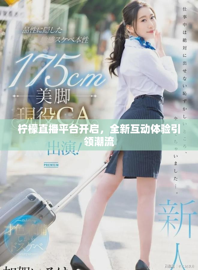 柠檬直播平台开启，全新互动体验引领潮流