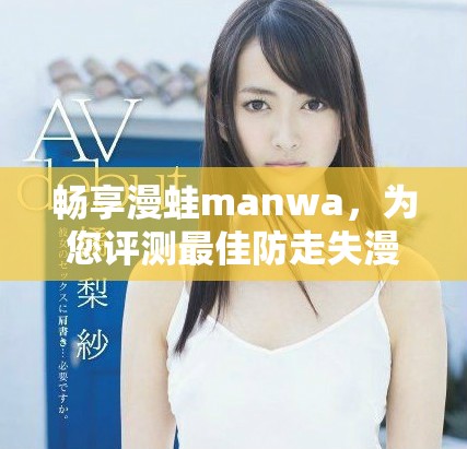 畅享漫蛙manwa，为您评测最佳防走失漫画软件体验