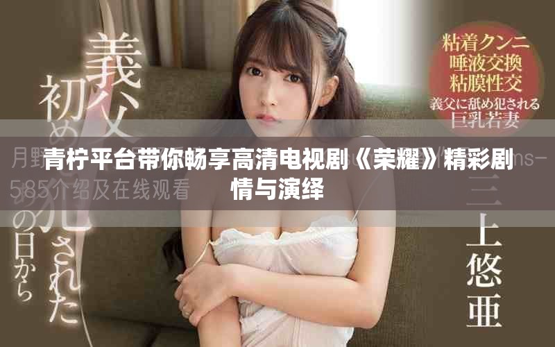 青柠平台带你畅享高清电视剧《荣耀》精彩剧情与演绎