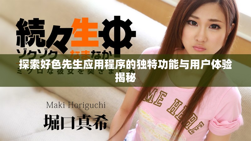 探索好色先生应用程序的独特功能与用户体验揭秘