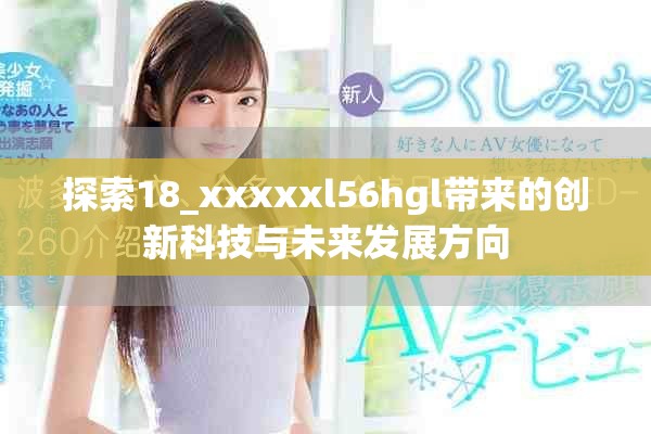 探索18_xxxxxl56hgl带来的创新科技与未来发展方向