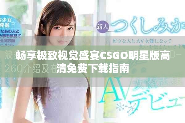 畅享极致视觉盛宴CSGO明星版高清免费下载指南