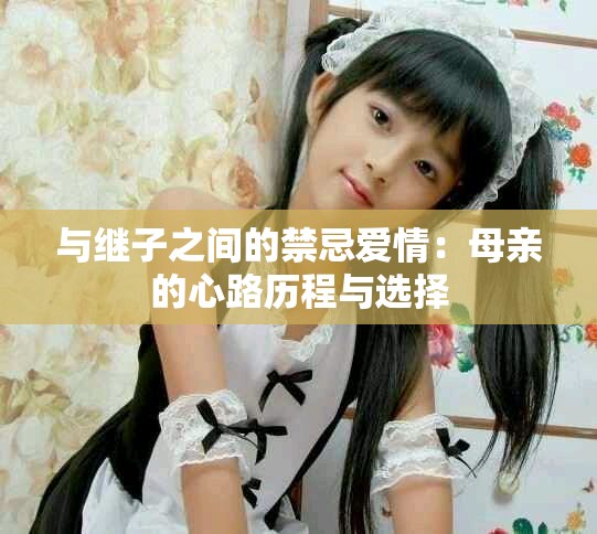 与继子之间的禁忌爱情：母亲的心路历程与选择