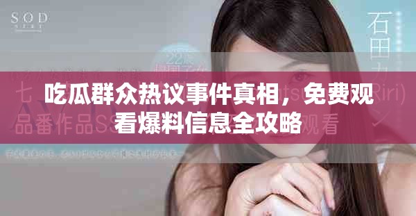 吃瓜群众热议事件真相，免费观看爆料信息全攻略