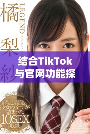 结合TikTok与官网功能探索新机会的有效策略与方法