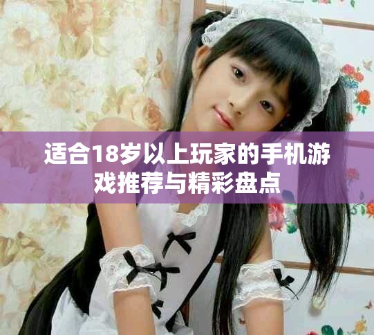 适合18岁以上玩家的手机游戏推荐与精彩盘点