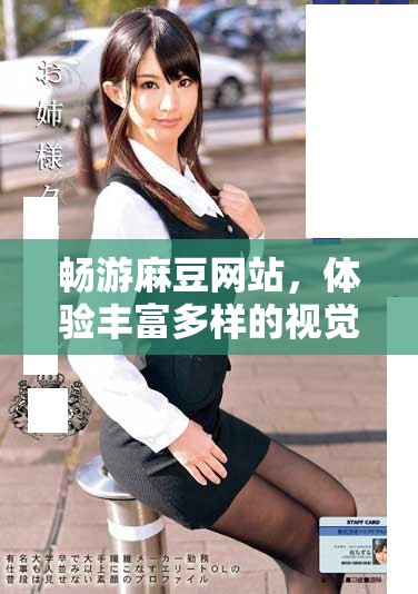 畅游麻豆网站，体验丰富多样的视觉盛宴与精彩内容