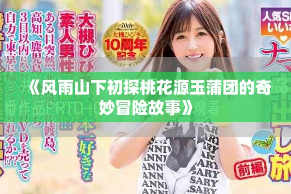 《风雨山下初探桃花源玉蒲团的奇妙冒险故事》