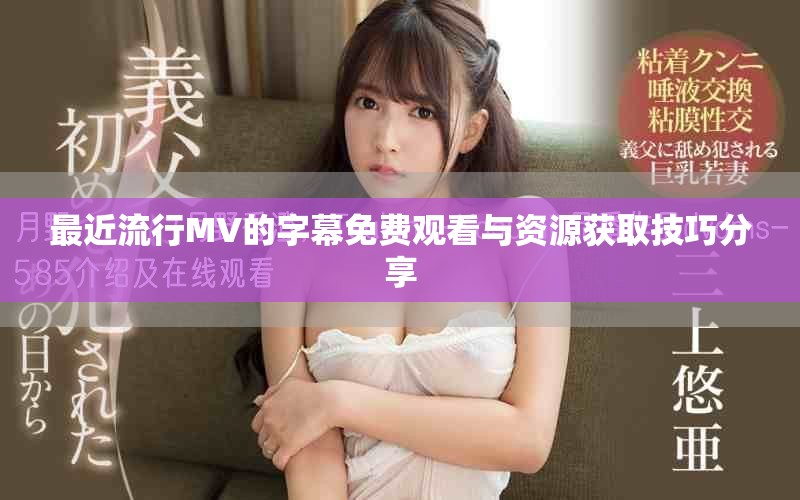 最近流行MV的字幕免费观看与资源获取技巧分享