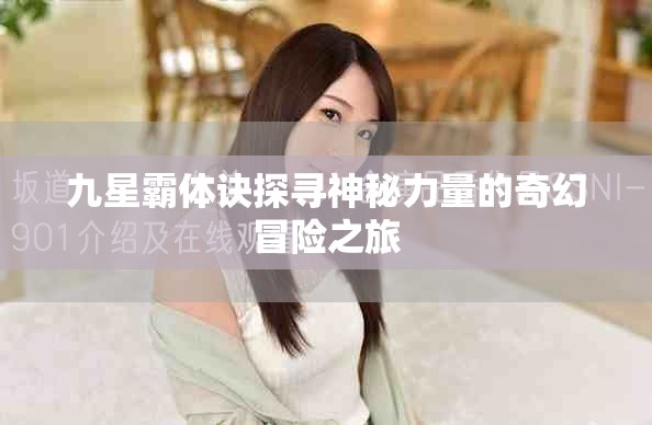 九星霸体诀探寻神秘力量的奇幻冒险之旅