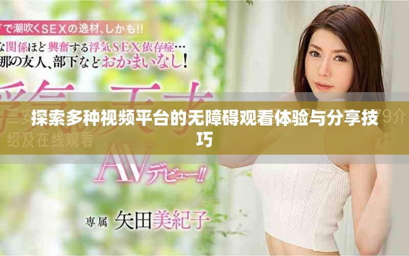 探索多种视频平台的无障碍观看体验与分享技巧