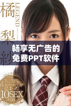 畅享无广告的免费PPT软件，随时随地轻松观看