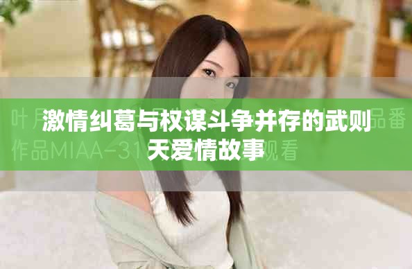 激情纠葛与权谋斗争并存的武则天爱情故事