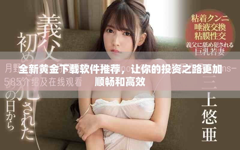 全新黄金下载软件推荐，让你的投资之路更加顺畅和高效