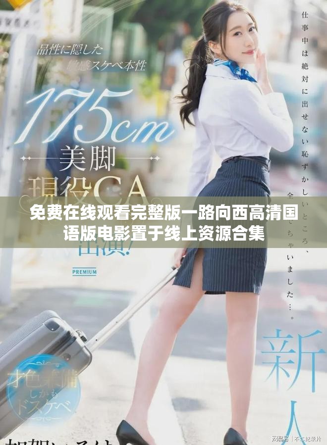 免费在线观看完整版一路向西高清国语版电影置于线上资源合集