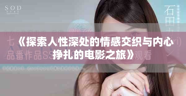 《探索人性深处的情感交织与内心挣扎的电影之旅》
