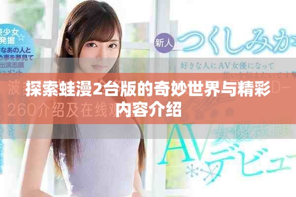 探索蛙漫2台版的奇妙世界与精彩内容介绍
