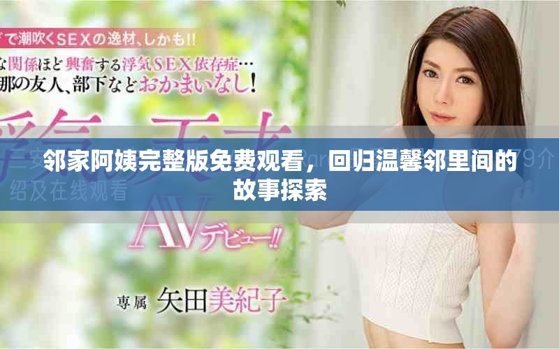 邻家阿姨完整版免费观看，回归温馨邻里间的故事探索