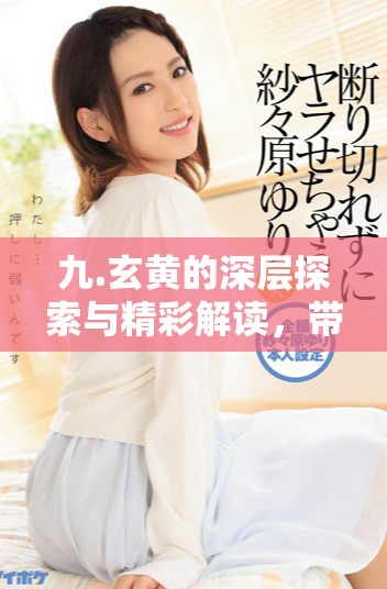 九.玄黄的深层探索与精彩解读，带你领略神秘的宇宙之美