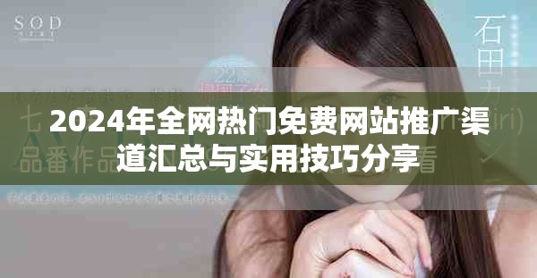 2024年全网热门免费网站推广渠道汇总与实用技巧分享