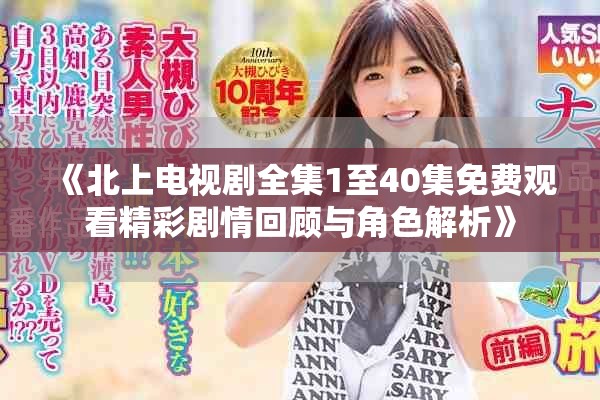 《北上电视剧全集1至40集免费观看精彩剧情回顾与角色解析》
