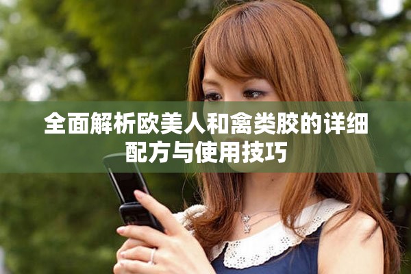全面解析欧美人和禽类胶的详细配方与使用技巧