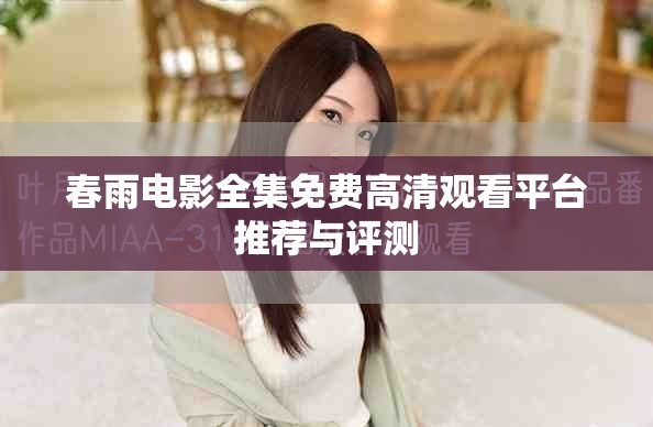 春雨电影全集免费高清观看平台推荐与评测