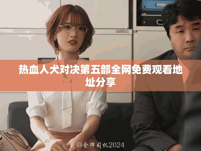 热血人犬对决第五部全网免费观看地址分享