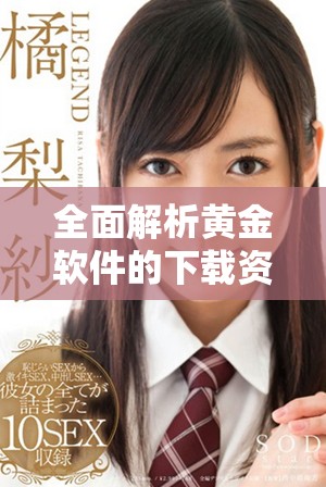 全面解析黄金软件的下载资源与使用指南，助您轻松掌握黄金投资技巧